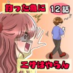 12話　釣った魚にエサはやらん